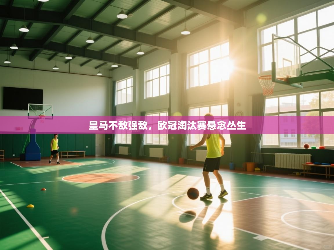 皇马不敌强敌，欧冠淘汰赛悬念丛生