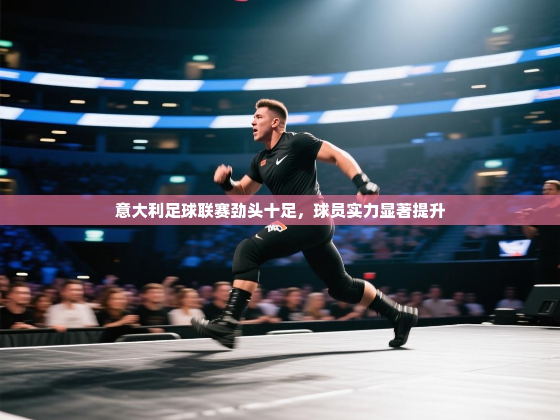 意大利足球联赛劲头十足,球员实力显著提升 第2张