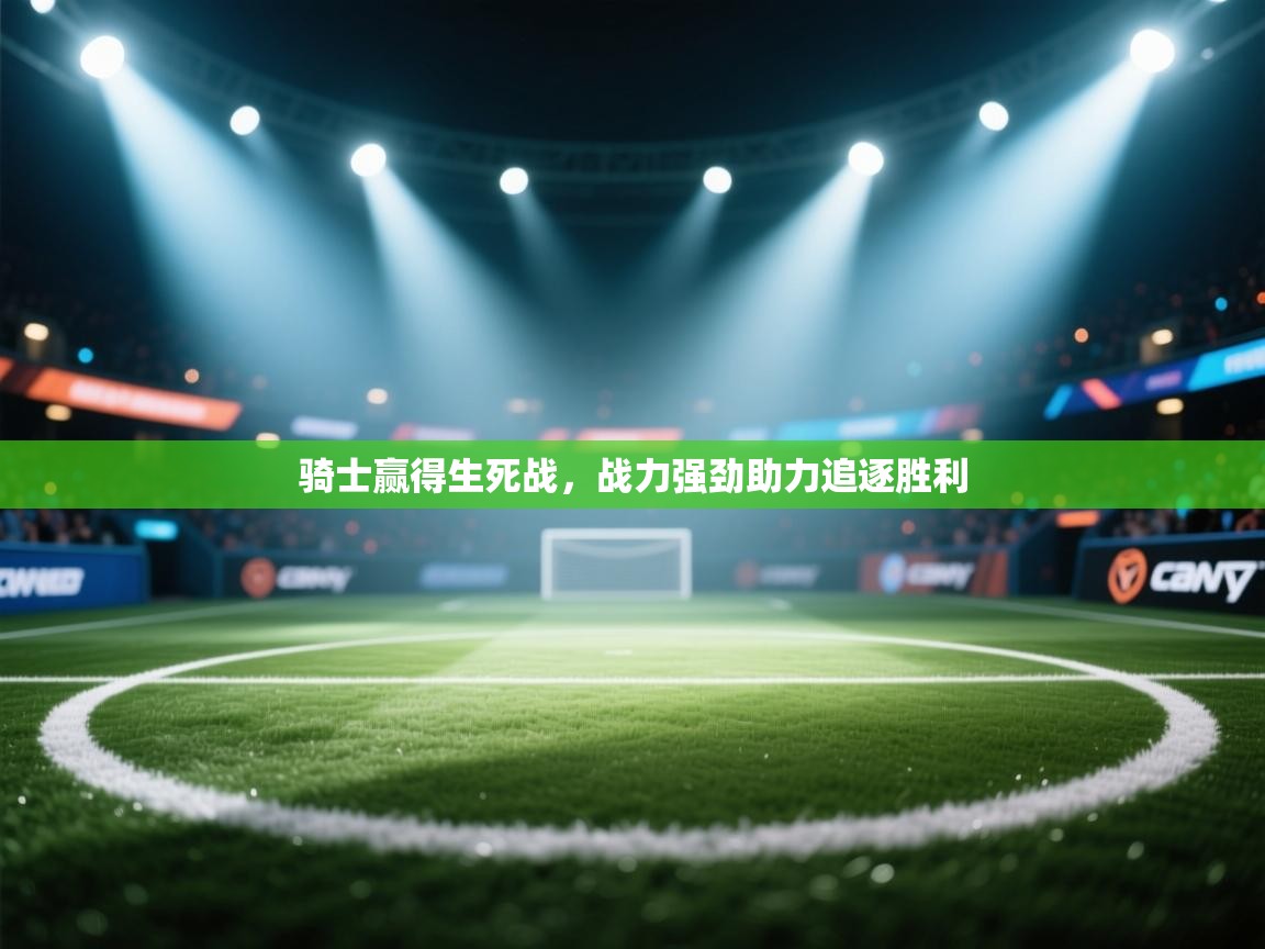 骑士赢得生死战，战力强劲助力追逐胜利