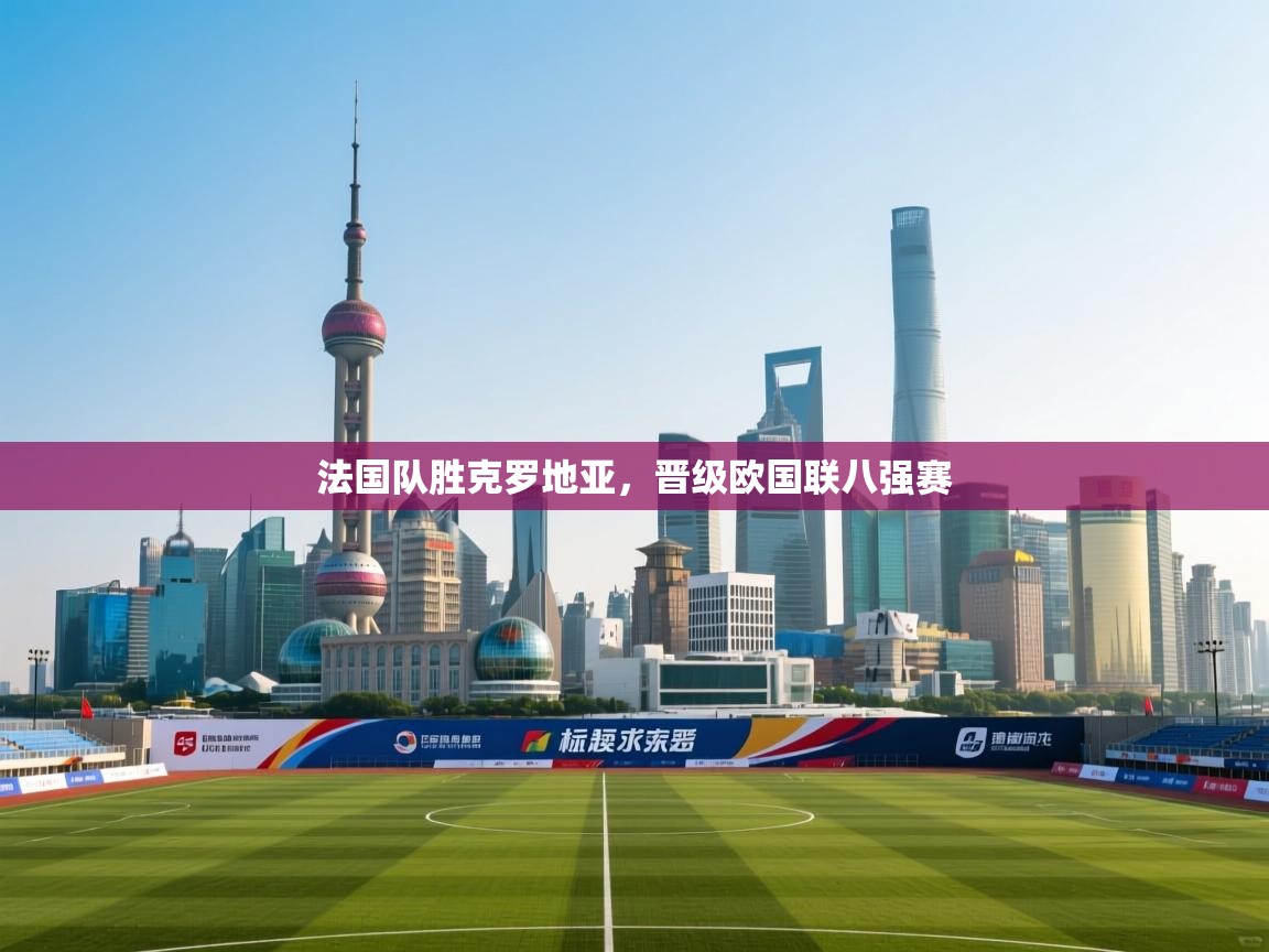 法国队胜克罗地亚，晋级欧国联八强赛  第1张